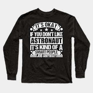 Astronaut lover It's Okay If You Don't Like Astronaut It's Kind Of A Smart People job Anyway Long Sleeve T-Shirt